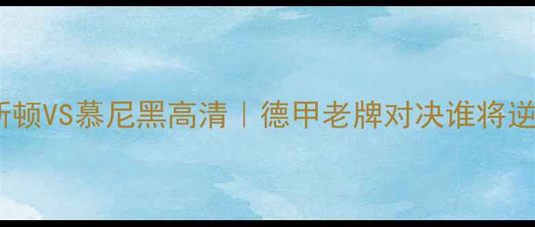 图片 🔥德累斯顿VS慕尼黑高清｜德甲老牌对决谁将逆袭？💥1