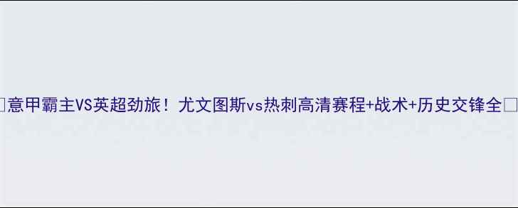 图片 🔥意甲霸主VS英超劲旅！尤文图斯vs热刺高清赛程+战术+历史交锋全🔥1