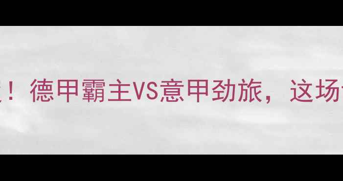 图片 🔥拜仁vsAC米兰比分预测+深度！德甲霸主VS意甲劲旅，这场世纪对决到底谁更胜一筹？⚽1