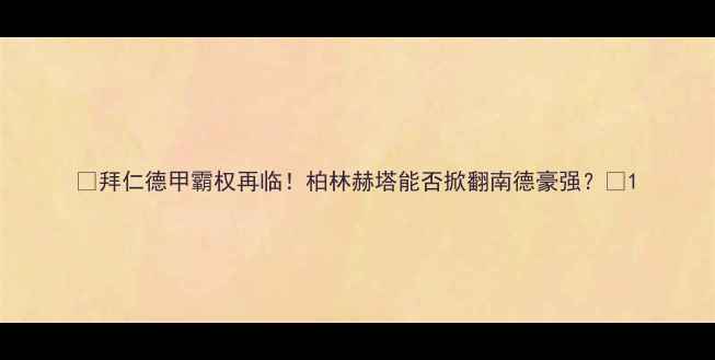 图片 🔥拜仁德甲霸权再临！柏林赫塔能否掀翻南德豪强？🔥1