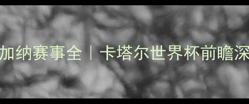 图片 🔥日本vs加纳赛事全｜卡塔尔世界杯前瞻深度指南🔥