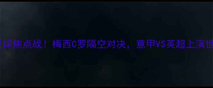 图片 🔥昨天国际足球焦点战！梅西C罗隔空对决，意甲VS英超上演世纪进球大战2
