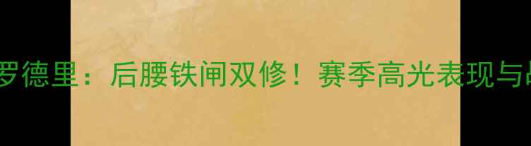 图片 🔥曼城21号罗德里：后腰铁闸双修！赛季高光表现与战术价值🔥2