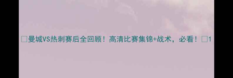 图片 🔥曼城VS热刺赛后全回顾！高清比赛集锦+战术，必看！🔥1