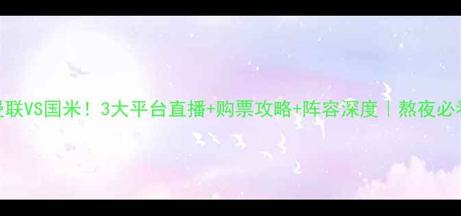 图片 🔥曼联VS国米！3大平台直播+购票攻略+阵容深度｜熬夜必看！