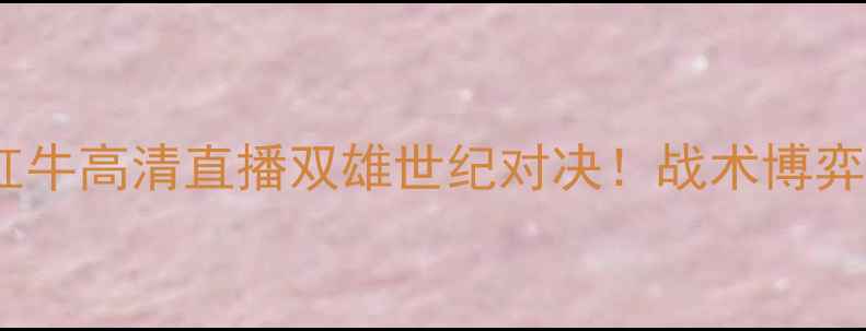 图片 🔥曼联VS纽约红牛高清直播双雄世纪对决！战术博弈+球星碰撞全🔥