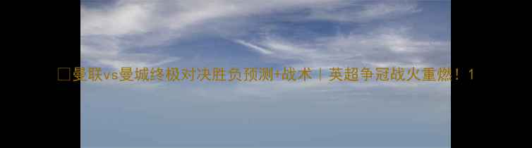 图片 🔥曼联vs曼城终极对决胜负预测+战术｜英超争冠战火重燃！1