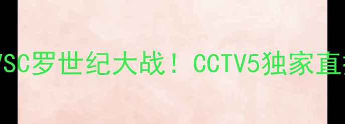 图片 🔥梅西VSC罗世纪大战！CCTV5独家直播！🔥2