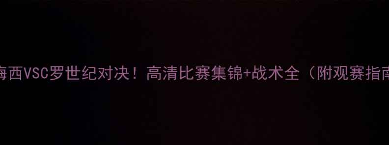 图片 🔥梅西VSC罗世纪对决！高清比赛集锦+战术全（附观赛指南）