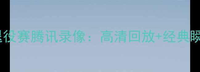 图片 🔥梅西退役赛腾讯录像：高清回放+经典瞬间全🔥1