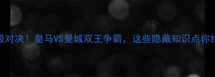 图片 🔥欧冠决赛终极对决！皇马VS曼城双王争霸，这些隐藏知识点你绝对不知道！🏆