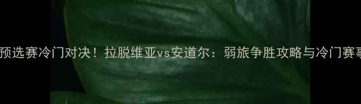图片 🔥欧洲杯预选赛冷门对决！拉脱维亚vs安道尔：弱旅争胜攻略与冷门赛事推荐✨1