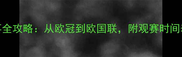 图片 🔥欧洲足球赛事全攻略：从欧冠到欧国联，附观赛时间表+球队分析！2