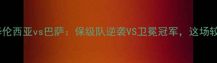 图片 🔥深度西甲焦点战！华伦西亚vs巴萨：保级队逆袭VS卫冕冠军，这场较量藏着多少秘密？🏆2