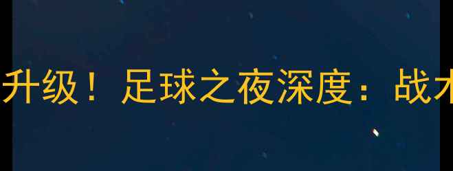 图片 🔥火箭vs雷霆今日战火升级！足球之夜深度：战术、球星与赛事前瞻🔥1