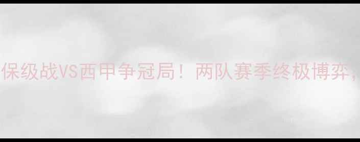 图片 🔥狼队VS皇家社会前瞻英超保级战VS西甲争冠局！两队赛季终极博弈，这些细节决定胜负天平！2