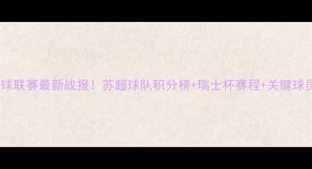 图片 🔥瑞士足球联赛最新战报！苏超球队积分榜+瑞士杯赛程+关键球员数据🔥2