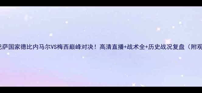 图片 🔥皇马vs巴萨国家德比内马尔VS梅西巅峰对决！高清直播+战术全+历史战况复盘（附观赛指南）2