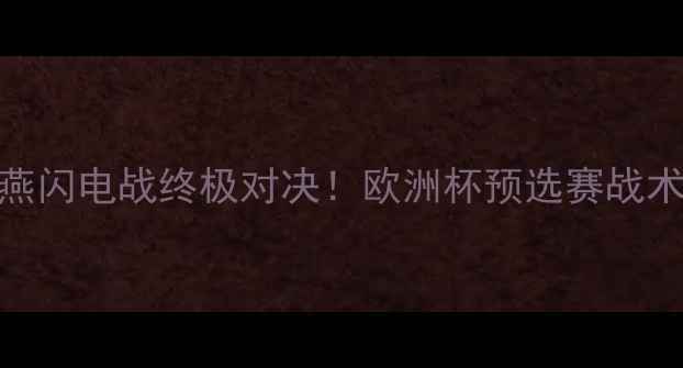 图片 🔥皇马vs曼城雨燕闪电战终极对决！欧洲杯预选赛战术全+观赛指南🏆2