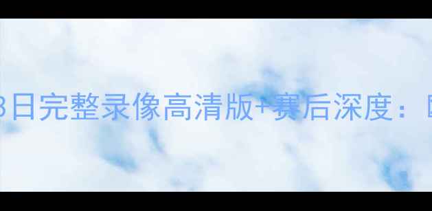 图片 🔥皇马vs马竞5月3日完整录像高清版+赛后深度：欧冠巅峰对决回顾