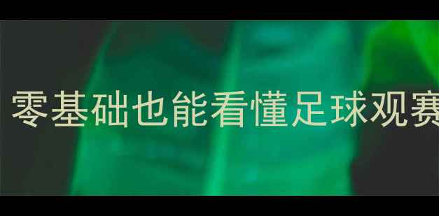 图片 🔥看足球比赛攻略｜零基础也能看懂足球观赛技巧！最新指南🔥1