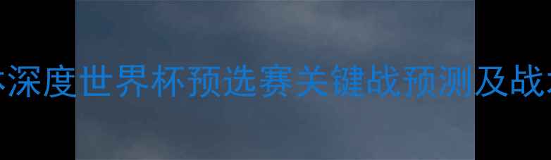 图片 🔥科威特vs巴林深度世界杯预选赛关键战预测及战术布局全攻略🔥