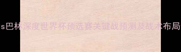 图片 🔥科威特vs巴林深度世界杯预选赛关键战预测及战术布局全攻略🔥2