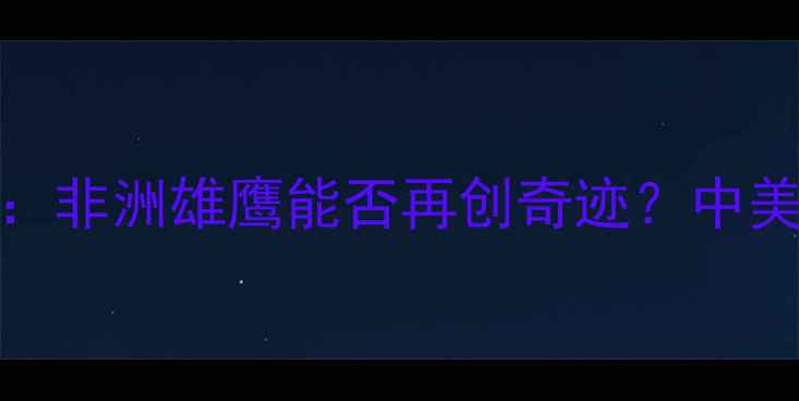 图片 🔥突尼斯vs巴拿马赛事全：非洲雄鹰能否再创奇迹？中美洲虎的逆袭密码大公开！