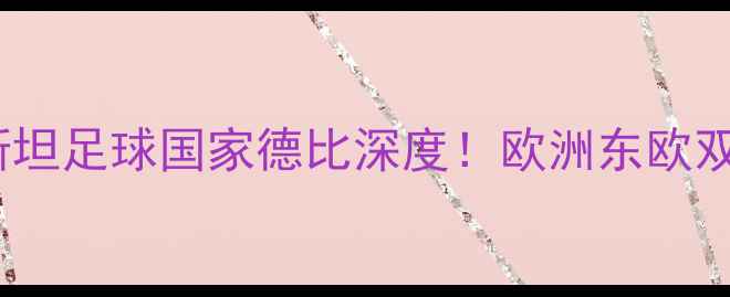 图片 🔥立陶宛vs哈萨克斯坦足球国家德比深度！欧洲东欧双雄谁更胜一筹？🏆1