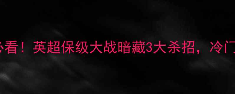 图片 🔥维拉vs伯明翰必看！英超保级大战暗藏3大杀招，冷门预警+高赔攻略🔥