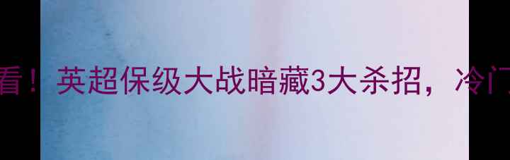 图片 🔥维拉vs伯明翰必看！英超保级大战暗藏3大杀招，冷门预警+高赔攻略🔥1