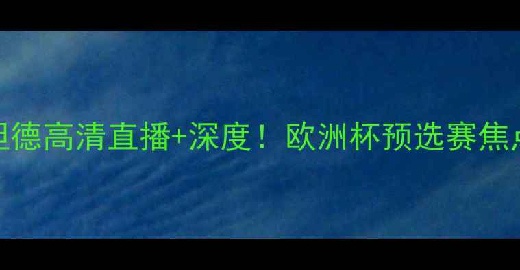 图片 🔥色格拉VS奥斯坦德高清直播+深度！欧洲杯预选赛焦点战前瞻🇧🇪🇫🇷