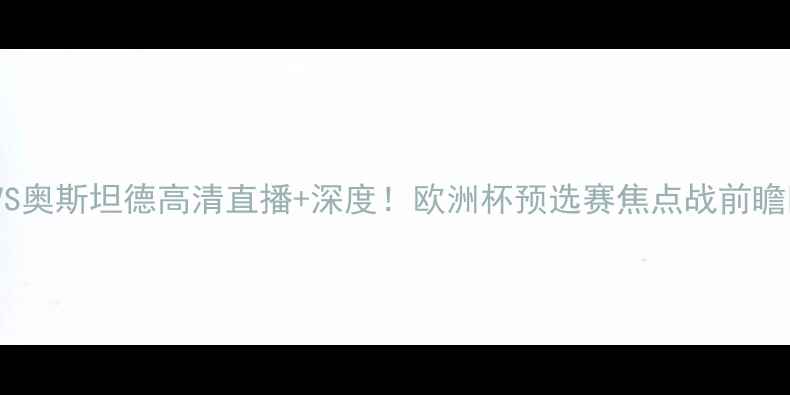 图片 🔥色格拉VS奥斯坦德高清直播+深度！欧洲杯预选赛焦点战前瞻🇧🇪🇫🇷2