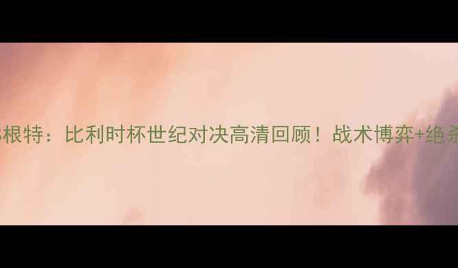 图片 🔥色格拉VS根特：比利时杯世纪对决高清回顾！战术博弈+绝杀时刻全💥1