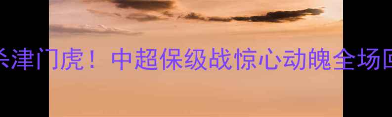 图片 🔥苏宁泰达3-2绝杀津门虎！中超保级战惊心动魄全场回放+深度战术⚽️