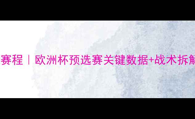 图片 🔥葡萄牙队最新赛程｜欧洲杯预选赛关键数据+战术拆解｜附避坑指南1