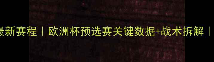 图片 🔥葡萄牙队最新赛程｜欧洲杯预选赛关键数据+战术拆解｜附避坑指南2