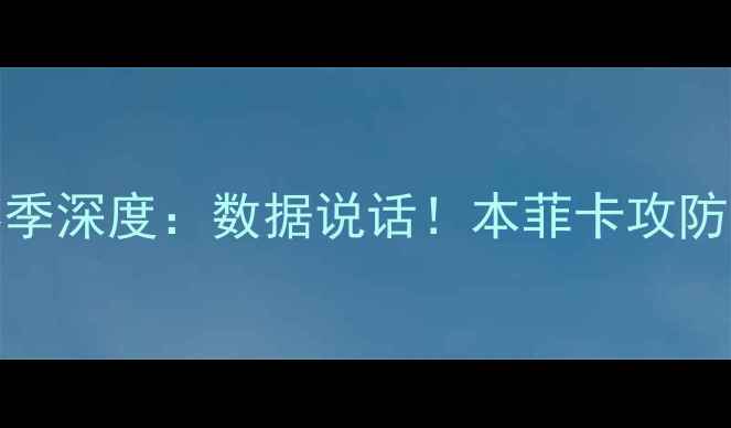 图片 🔥葡超本菲卡15轮赛季深度：数据说话！本菲卡攻防体系与争冠前景全🔥
