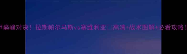 图片 🔥西甲巅峰对决！拉斯帕尔马斯vs塞维利亚💥高清+战术图解+必看攻略！⚽️