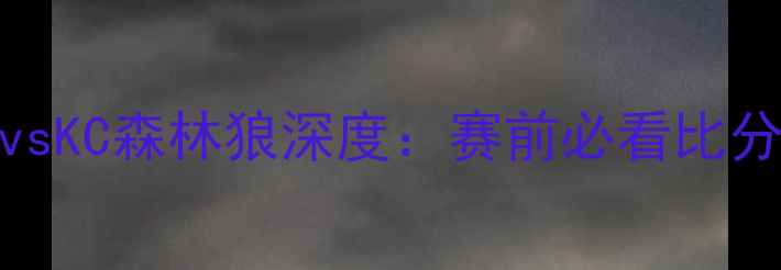 图片 🔥赛季焦点战！洛杉矶FCvsKC森林狼深度：赛前必看比分预测+战术布局全公开🔥1