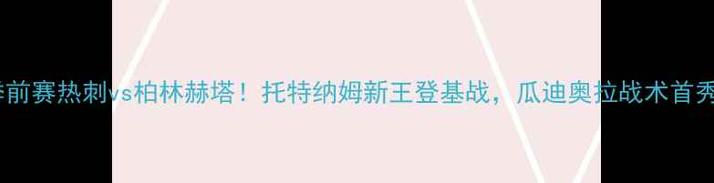 图片 🔥赛季英超季前赛热刺vs柏林赫塔！托特纳姆新王登基战，瓜迪奥拉战术首秀！🇬🇧🇩🇪1