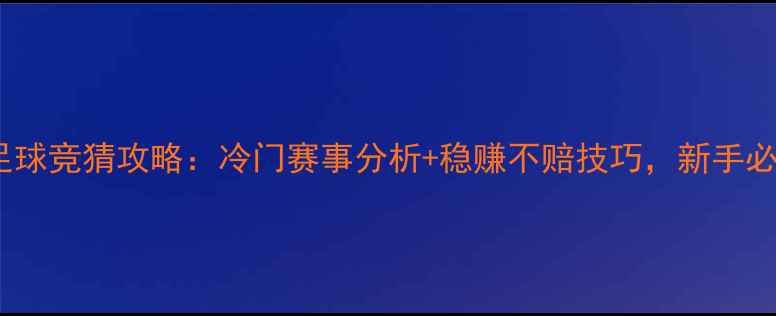 图片 🔥赛季足球竞猜攻略：冷门赛事分析+稳赚不赔技巧，新手必看！🏆2