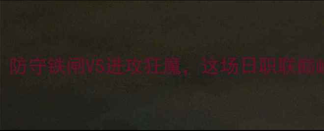图片 🔥赞岐vs东京深度：防守铁闸VS进攻狂魔，这场日职联巅峰对决谁将封神？💥