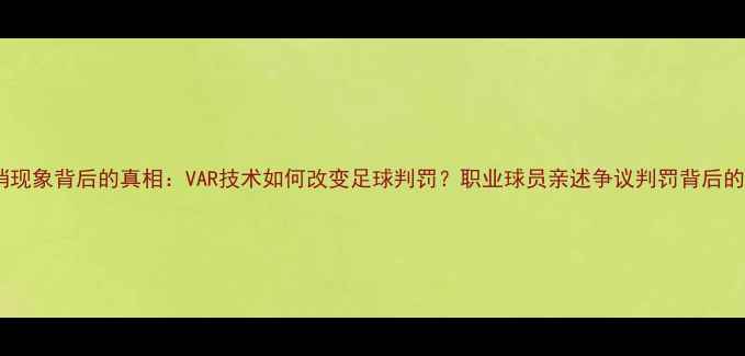 图片 🔥野哨现象背后的真相：VAR技术如何改变足球判罚？职业球员亲述争议判罚背后的细节1