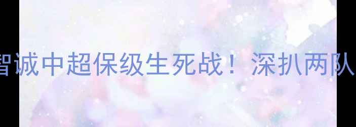 图片 🔥长春亚泰vs贵州智诚中超保级生死战！深扒两队争斗内幕+观赛攻略