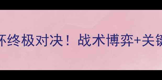 图片 🔥阿尔艾因vs埃斯特：海湾杯终极对决！战术博弈+关键球员数据，谁将问鼎王座？