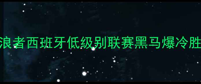 图片 🔥阿斯特维拉vs布达佩斯流浪者西班牙低级别联赛黑马爆冷胜！战术+数据报告全公开🏆1