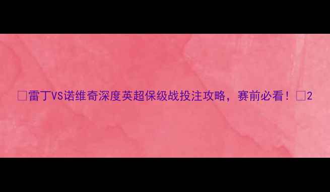 图片 🔥雷丁VS诺维奇深度英超保级战投注攻略，赛前必看！🔥2