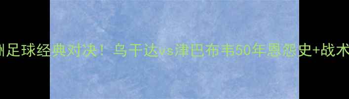 图片 🔥非洲足球经典对决！乌干达vs津巴布韦50年恩怨史+战术全💥2