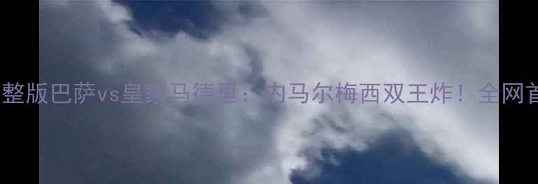 图片 🔥高清完整版巴萨vs皇家马德里：内马尔梅西双王炸！全网首发！🔥1